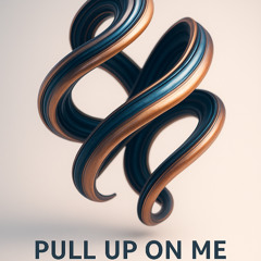 “Pull Up on Me”