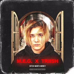 M.E.G. x TRIISH - Bitch Wants Money