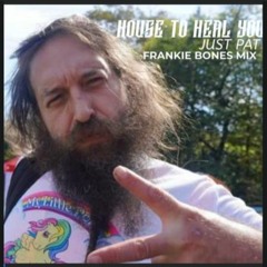HOUSE TO HEAL YOU / JUST PAT / FRANKIE BONES MIX