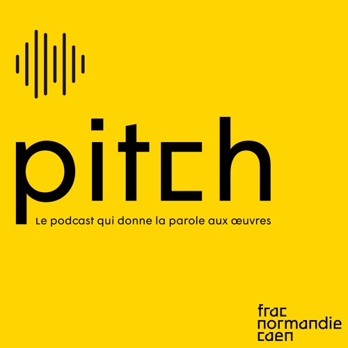 Pitch - Le podcast qui donne la parole aux œuvres