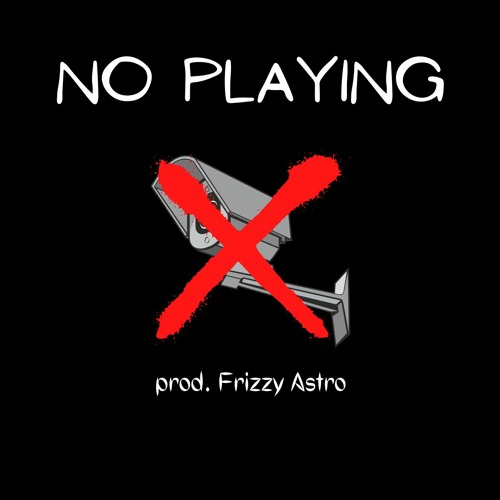 No Playing (prod. Frizzy Astro)