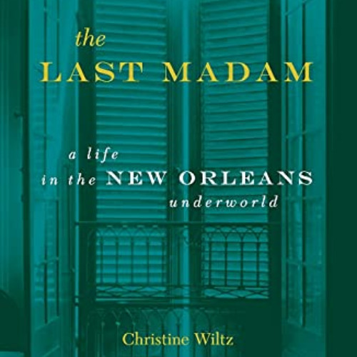 [Download] KINDLE 🗸 The Last Madam: A Life In The New Orleans Underworld by  Chris W
