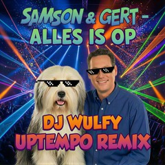 Samson & Gert - Alles is op UPTEMPO REMIX (DJ Wulfy)