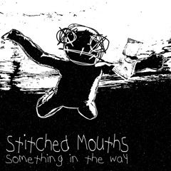 Stitched Mouths - Something in the Way