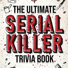 Epub The Ultimate Serial Killer Trivia Book: A Collection Of Fascinating Facts And Disturbing De