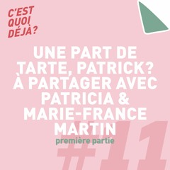 #11 - Une part de tarte, Patrick? - Première partie, avec Patricia Martin