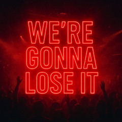 We're Gonna Lose It