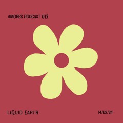 Liquid Earth / AMORES PODCAST 013