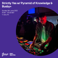 Strictly Yes w/ Pyramid of Knowledge & Busby+ 05TH JUN 2022