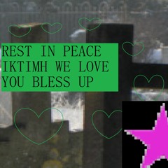 REST IN PEACE IKTIMH WE LOVE YOU