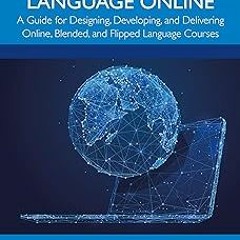 [ Teaching Language Online: A Guide for Designing, Developing, and Delivering Online, Blended,