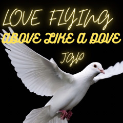 LOVE FLYING ABOVE LIKE A DOVE