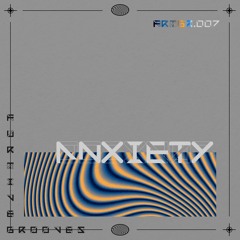 ANXIETY | FRTGR 007