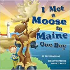 Read EBOOK 📑 I Met a Moose in Maine One Day by Ed Shankman,Dave O'Neill PDF EBOOK EP