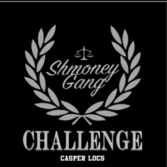 Shmoney Gang Challenge - Casper Locs