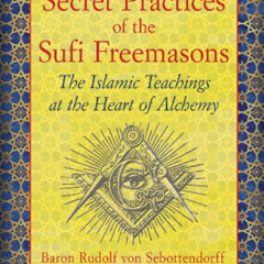 download EBOOK 📒 Secret Practices of the Sufi Freemasons: The Islamic Teachings at t