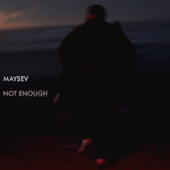 Maysev - Not Enough [PATREON]