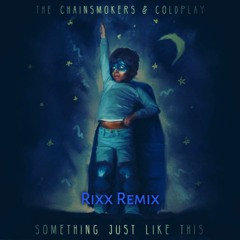 The Chainsmokers & Coldplay - Something Just Like This ( Rixx Remix )