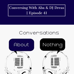 Conversing with Aba and DJ Dreas Part 1 || Episode 41