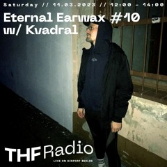 Eternal Earwax #10 w/ Kvadral // 11.03.23 @ THF Radio