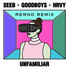 Unfamiliar Feat. Goodboys & HRVY (REMND Remix) - Seeb