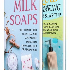 [READ DOWNLOAD] Milk Soaps and Liquid Soapmaking Business Startup: How You Can M