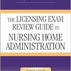 [Read] EBOOK EPUB KINDLE PDF The Licensing Exam Review Guide in Nursing Home Administration, Seventh