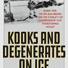 Read EPUB 💕 Kooks and Degenerates on Ice: Bobby Orr, the Big Bad Bruins, and the Sta