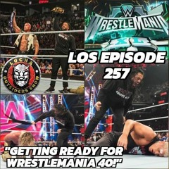 LOS Episode 257 "Getting Ready For Wrestlemania 40!"