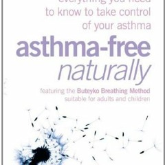 [READ] EPUB 📧 Asthma-Free Naturally: Everything You Need to Know About Taking Contro