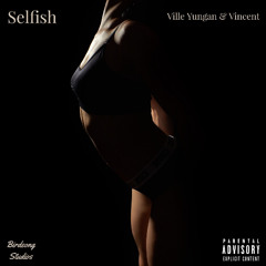 Selfish - Vincent Ft. Ville Yungan