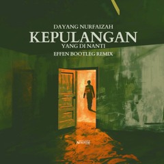 Dayang Nurfaizah - Kepulangan Yang Di Nanti (Effen Bootleg Remix)