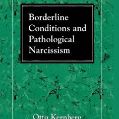Read [EBOOK EPUB KINDLE PDF] Borderline Conditions and Pathological Narcissism (The Master Work Seri