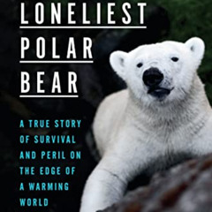 download PDF 🖊️ The Loneliest Polar Bear: A True Story of Survival and Peril on the
