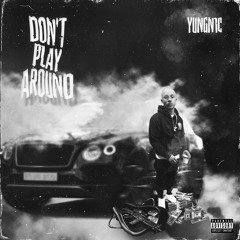 yungn1c - DONT PLAY AROUND