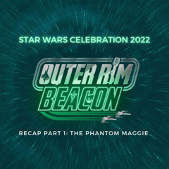 Star Wars Celebration 2022 Recap Part 1: The Phantom Maggie