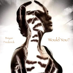 Would You? (Briyan Frederick)