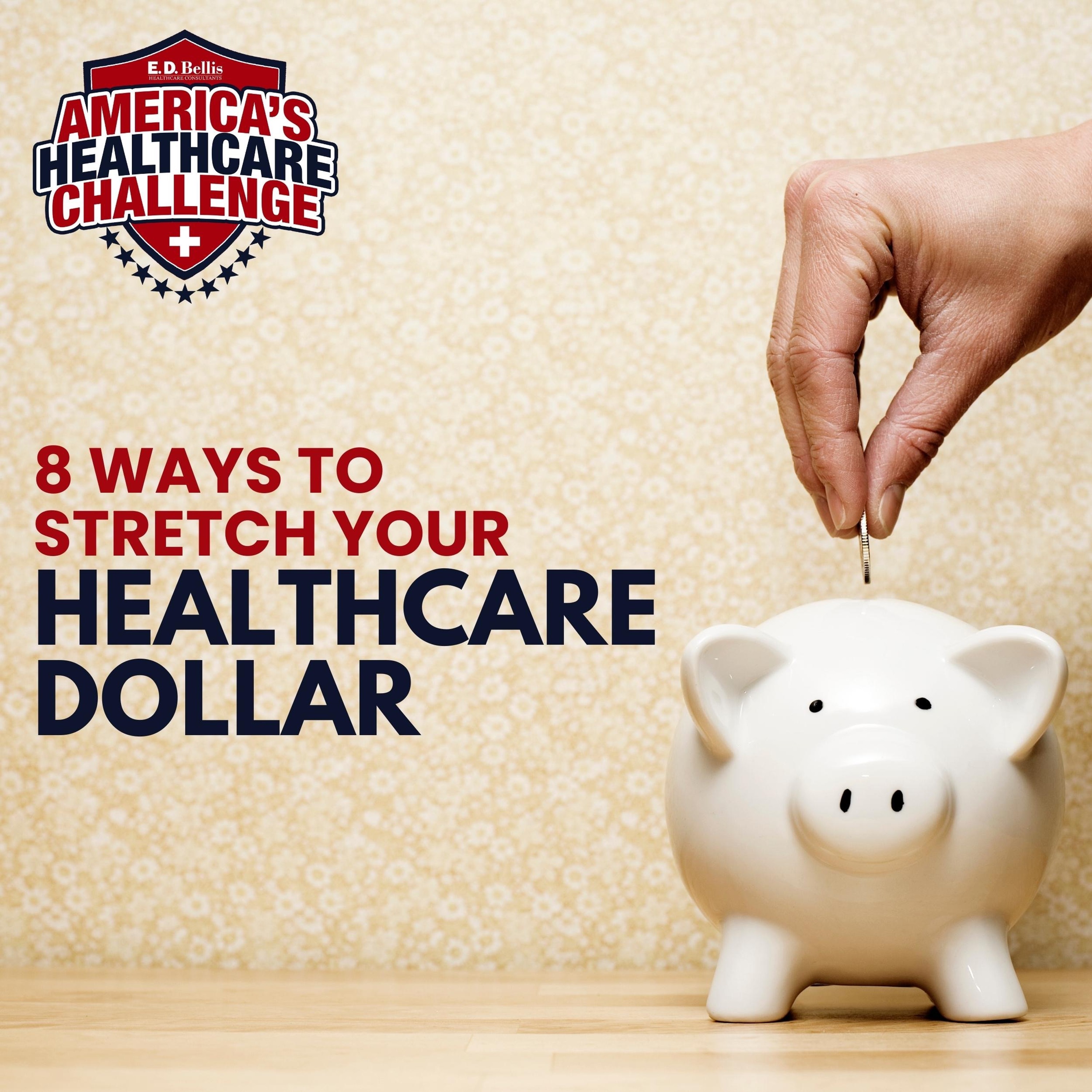 8 Ways To Stretch Your Healthcare Dollar