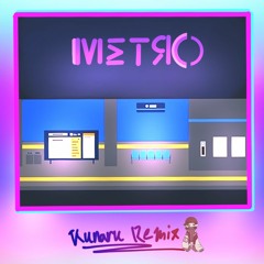 Metro - K-NEXT (kuNarU Remix)