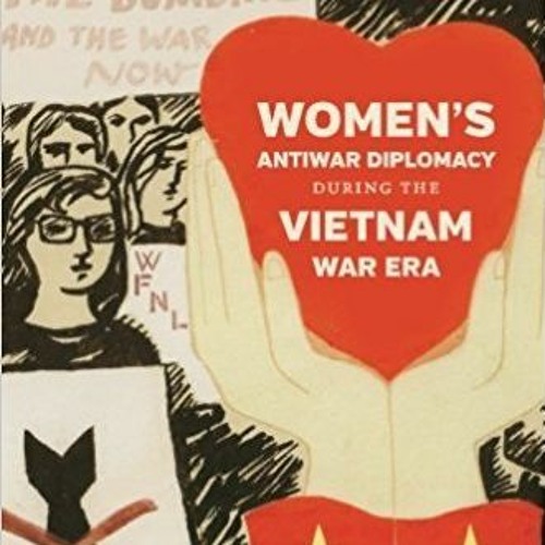 [Read] Online Women's Antiwar Diplomacy during the Vietnam War Era BY : Jessica M. Frazier