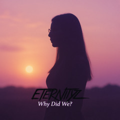 Eternityz - Why did we? (Streaming Edit)
