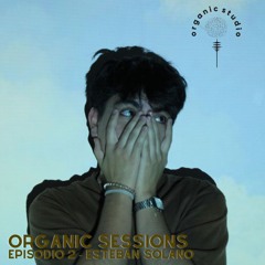 ORGANIC SESSIONS - ESTEBAN SOLANO (EPISODIO 2)