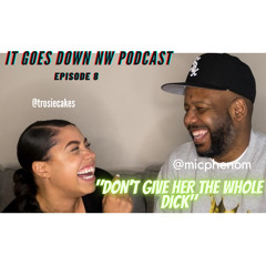 “Dont Give Her The Whole Dick” Episode 8