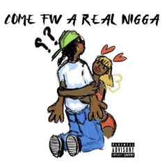 come fw a real nigga
