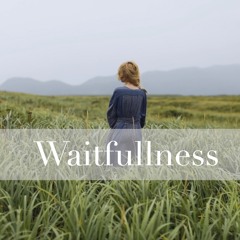 Waitfullness