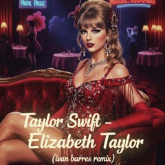 Taylor Swift - Elizabeth Taylor (Ivan Barres remix)