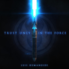 Trust Only In The Force - Luis Humanoide