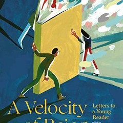 Access [EPUB KINDLE PDF EBOOK] A Velocity of Being: Letters to A Young Reader by  Mar