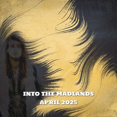 Into The Madlands  - APRIL - 2025