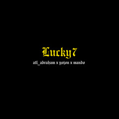 lucky7 (atl_abraham x yojon x mando)